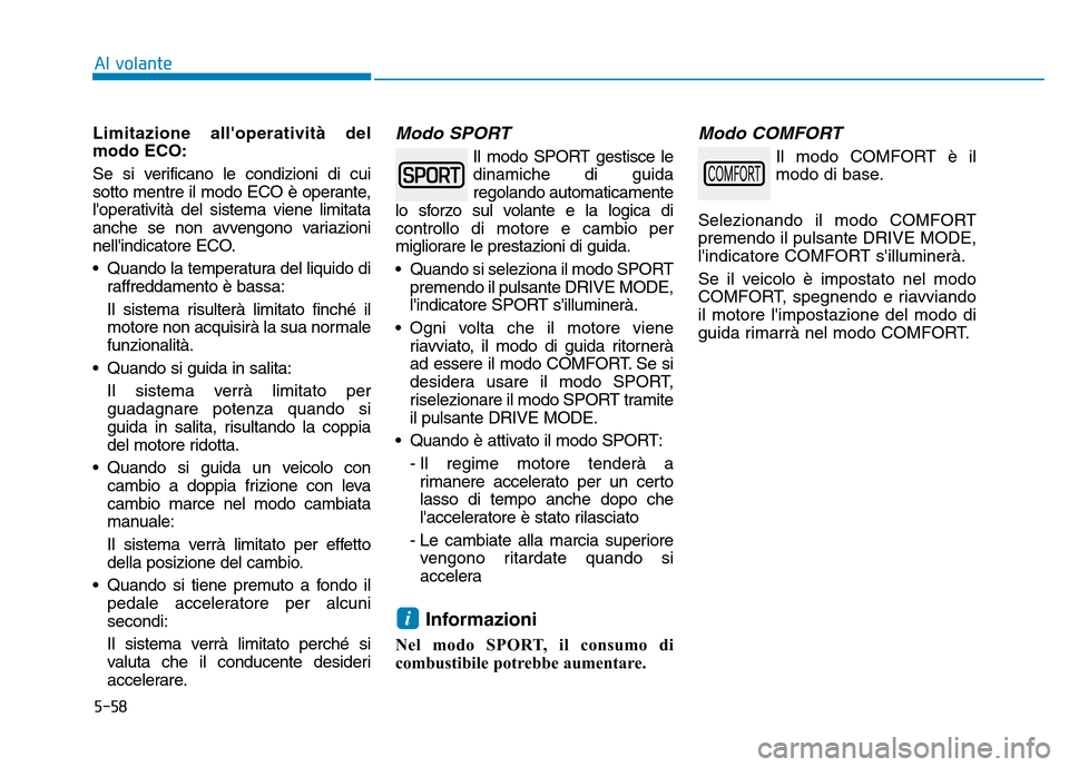 Hyundai Kona 2018  Manuale del proprietario (in Italian) 5-58
Al volante
Limitazione alloperatività del modo ECO: 
Se si verificano le condizioni di cui 
sotto mentre il modo ECO è operante,
loperatività del sistema viene limitata
anche se non avvengon