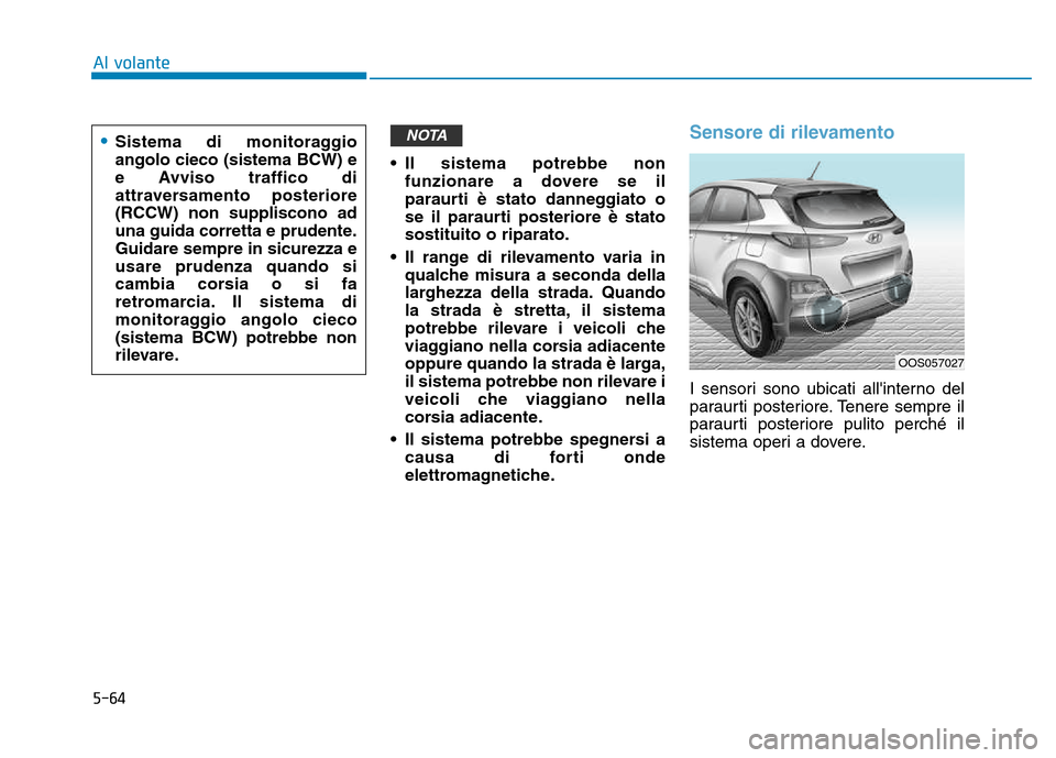 Hyundai Kona 2018  Manuale del proprietario (in Italian) 5-64
Al volante
• Il sistema potrebbe nonfunzionare a dovere se il 
paraurti 