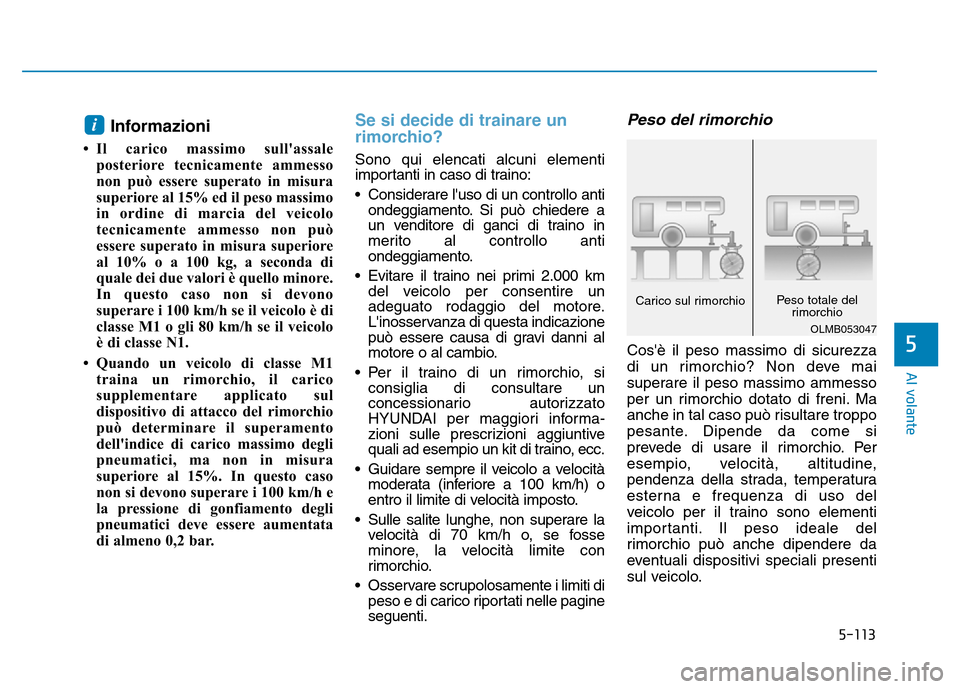 Hyundai Kona 2018  Manuale del proprietario (in Italian) 5-113
Al volante
5
Informazioni 
• Il carico massimo sullassale posteriore tecnicamente ammesso 
non può essere superato in misura
superiore al 15% ed il peso massimo
in ordine di marcia del veico