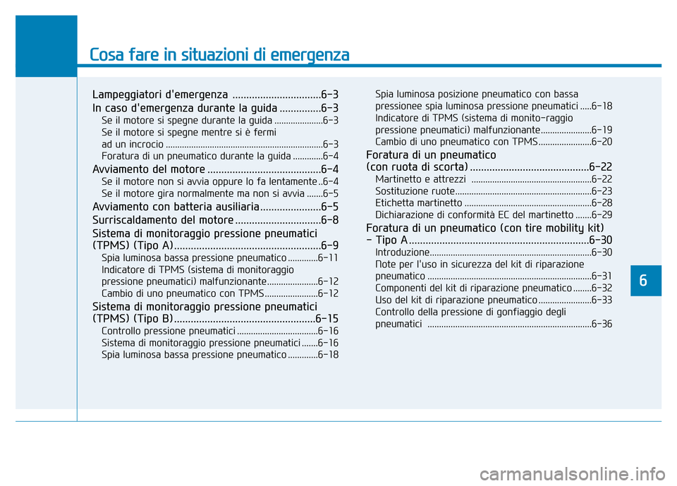 Hyundai Kona 2018  Manuale del proprietario (in Italian) Cosa fare in situazioni di emergenza
Lampeggiatori demergenza  ................................6-3 
In caso demergenza durante la guida ...............6-3Se il motore si spegne durante la guida ....