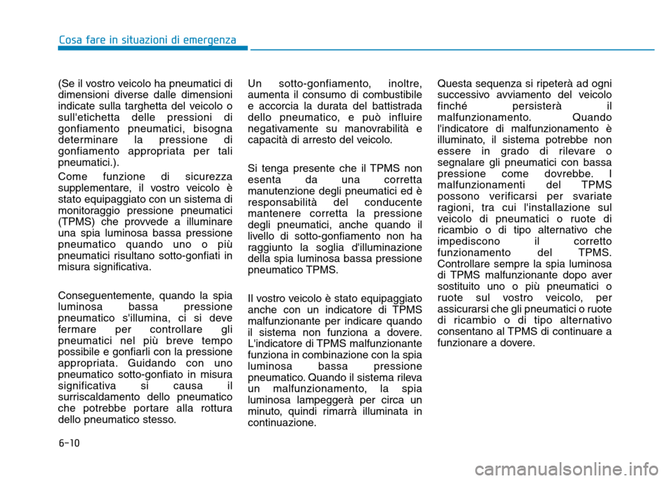 Hyundai Kona 2018  Manuale del proprietario (in Italian) 6-10
Cosa fare in situazioni di emergenza
(Se il vostro veicolo ha pneumatici di 
dimensioni diverse dalle dimensioni
indicate sulla targhetta del veicolo osulletichetta delle pressioni digonfiamento