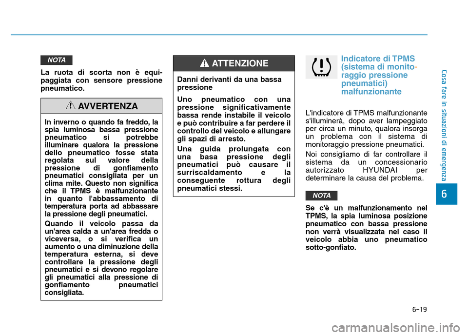 Hyundai Kona 2018  Manuale del proprietario (in Italian) 6-19
Cosa fare in situazioni di emergenza
6
La ruota di scorta non è equi- 
paggiata con sensore pressionepneumatico.
Indicatore di TPMS(sistema di monito
-
raggio pressione pneumatici)
malfunzionant