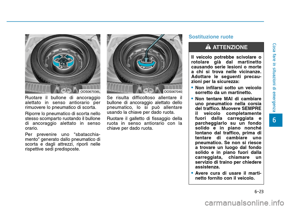Hyundai Kona 2018  Manuale del proprietario (in Italian) 6-23
Cosa fare in situazioni di emergenza
6
Ruotare il bullone di ancoraggio 
alettato in senso antiorario per
rimuovere lo pneumatico di scorta. 
Riporre lo pneumatico di scorta nello 
stesso scompar