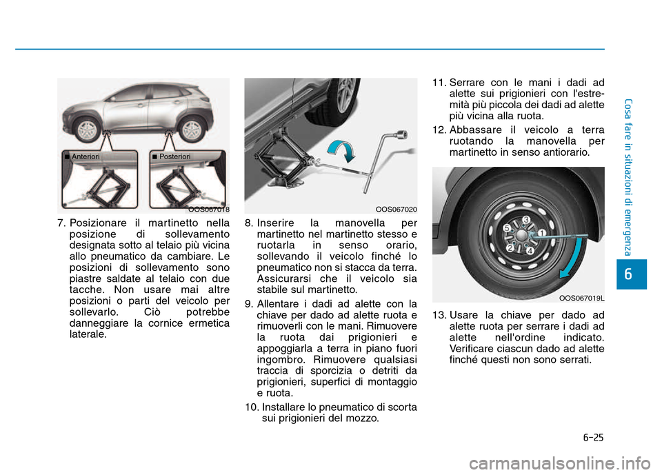 Hyundai Kona 2018  Manuale del proprietario (in Italian) 6-25
Cosa fare in situazioni di emergenza
6
7. Posizionare il martinetto nellaposizione di sollevamento designata sotto al telaio pi