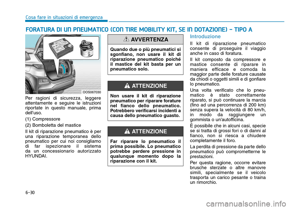Hyundai Kona 2018  Manuale del proprietario (in Italian) 6-30
Cosa fare in situazioni di emergenza
Per ragioni di sicurezza, leggere 
attentamente e seguire le istruzioni
riportate in questo manuale, prima
delluso. (1) Compressore(2) Bomboletta del mastice