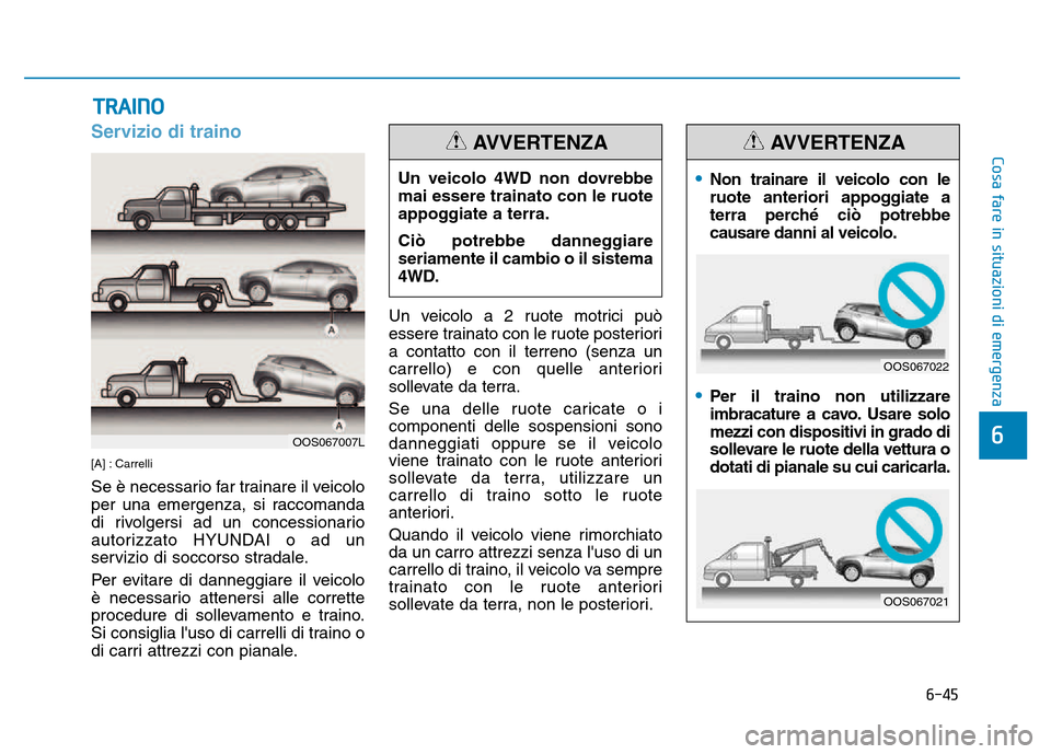 Hyundai Kona 2018  Manuale del proprietario (in Italian) 6-45
Cosa fare in situazioni di emergenza
6
Servizio di traino
[A] : Carrelli 
Se è necessario far trainare il veicolo 
per una emergenza, si raccomanda
di rivolgersi ad un concessionario
autorizzato