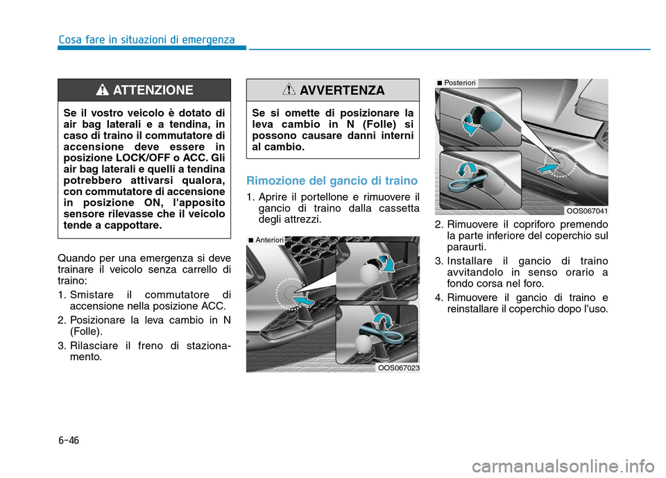 Hyundai Kona 2018 Manuale del proprietario (in Italian) 6-46
Cosa fare in situazioni di emergenza
Quando per una emergenza si deve
trainare il veicolo senza carrello di
traino:
1. Smistare il commutatore diaccensione nella posizione ACC.
2. Posizionare l Hyundai Kona 2018 Manuale del proprietario (in Italian) 6-46
Cosa fare in situazioni di emergenza
Quando per una emergenza si deve
trainare il veicolo senza carrello di
traino:
1. Smistare il commutatore diaccensione nella posizione ACC.
2. Posizionare l