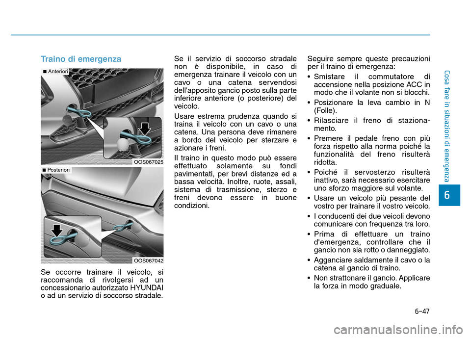 Hyundai Kona 2018  Manuale del proprietario (in Italian) 6-47
Cosa fare in situazioni di emergenza
6
Traino di emergenza 
Se occorre trainare il veicolo, si 
raccomanda di rivolgersi ad un
concessionario autorizzato HYUNDAI
o ad un servizio di soccorso stra