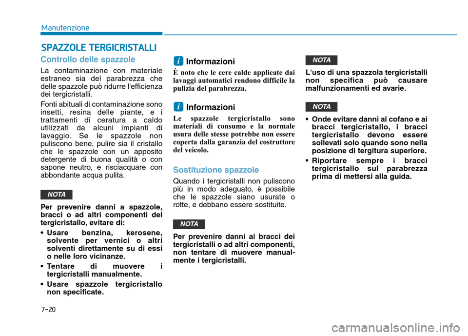 Hyundai Kona 2018 Manuale del proprietario (in Italian) 7-20
Manutenzione
Controllo delle spazzole
La contaminazione con materiale
estraneo sia del parabrezza che
delle spazzole può ridurre lefficienza
dei tergicristalli.
Fonti abituali di contaminazio Hyundai Kona 2018 Manuale del proprietario (in Italian) 7-20
Manutenzione
Controllo delle spazzole
La contaminazione con materiale
estraneo sia del parabrezza che
delle spazzole può ridurre lefficienza
dei tergicristalli.
Fonti abituali di contaminazio