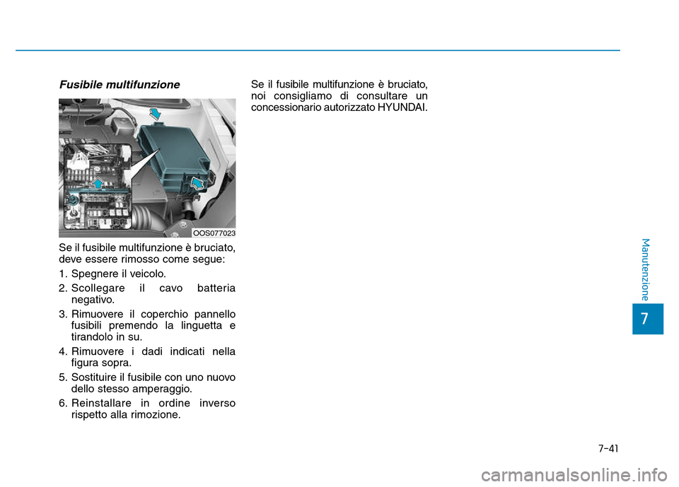 Hyundai Kona 2018  Manuale del proprietario (in Italian) 7-41
7
Manutenzione
Fusibile multifunzione
Se il fusibile multifunzione è bruciato, 
deve essere rimosso come segue: 
1. Spegnere il veicolo.
2. Scollegare il cavo batterianegativo.
3. Rimuovere il c