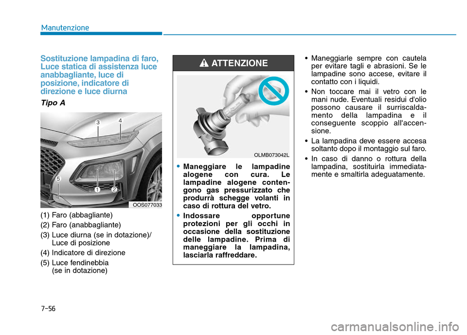 Hyundai Kona 2018  Manuale del proprietario (in Italian) 7-56
Manutenzione
Sostituzione lampadina di faro, Luce statica di assistenza luce
anabbagliante, luce di
posizione, indicatore didirezione e luce diurna
Tipo A
(1) Faro (abbagliante) 
(2) Faro (anabba