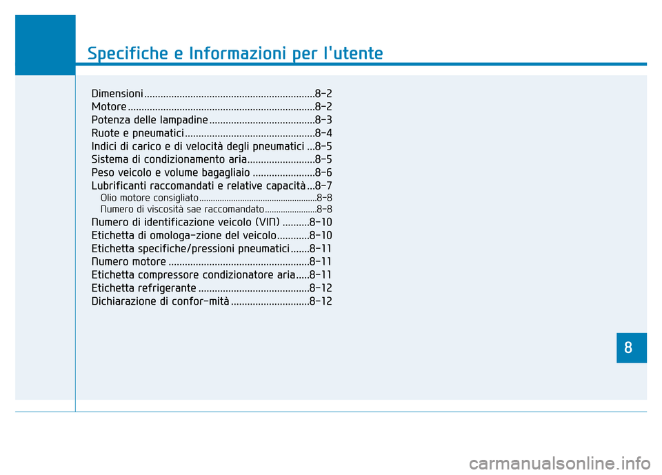 Hyundai Kona 2018  Manuale del proprietario (in Italian) 8
Specifiche e Informazioni per lutente
8
Specifiche e Informazioni per lutente
8
Dimensioni ...............................................................8-2 
Motore ..............................