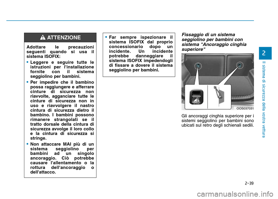 Hyundai Kona 2018  Manuale del proprietario (in Italian) 2-39
Il sistema di sicurezza della vostra vettura
Fissaggio di un sistemaseggiolino per bambini con
sistema "Ancoraggio cinghiasuperiore"
Gli ancoraggi cinghia superiore per i sistemi seggiolino per b