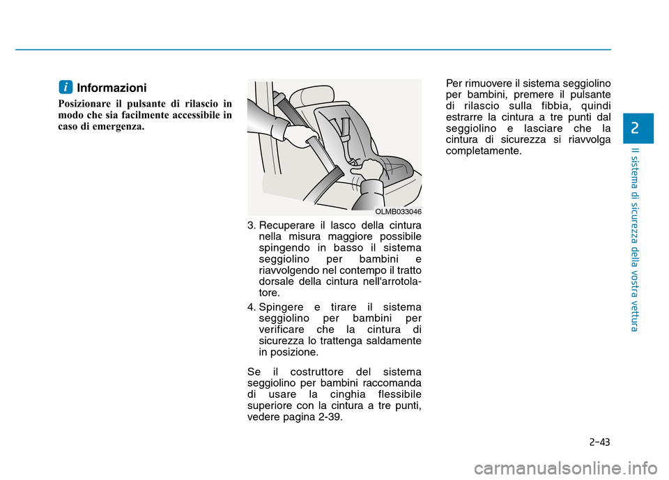 Hyundai Kona 2018  Manuale del proprietario (in Italian) 2-43
Il sistema di sicurezza della vostra vettura
2
Informazioni 
Posizionare il pulsante di rilascio in 
modo che sia facilmente accessibile in
caso di emergenza.
3. Recuperare il lasco della cintura