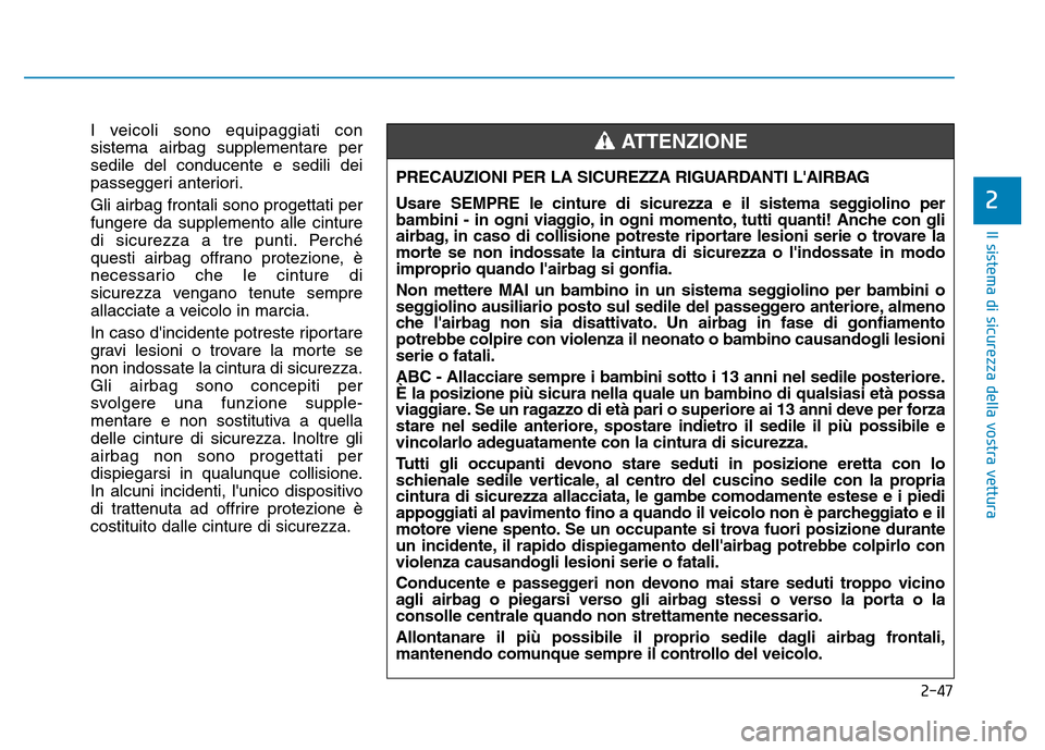 Hyundai Kona 2018  Manuale del proprietario (in Italian) 2-47
Il sistema di sicurezza della vostra vettura
2
I veicoli sono equipaggiati con sistema airbag supplementare persedile del conducente e sedili dei
passeggeri anteriori. Gli airbag frontali sono pr