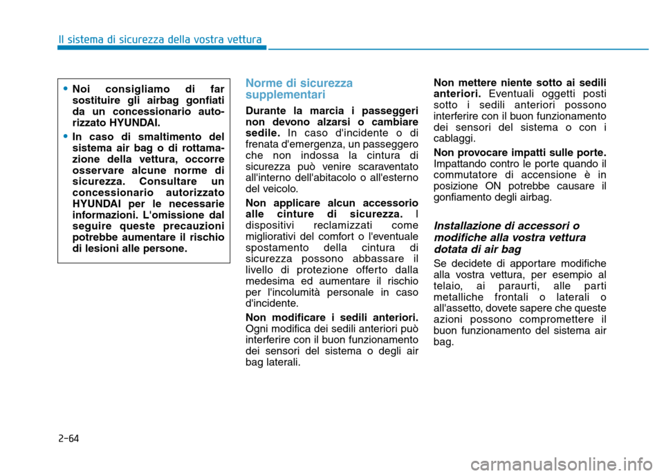 Hyundai Kona 2018  Manuale del proprietario (in Italian) 2-64
Il sistema di sicurezza della vostra vettura
Norme di sicurezza supplementari 
Durante la marcia i passeggeri 
non devono alzarsi o cambiare
sedile.In caso dincidente o di
frenata demergenza, u