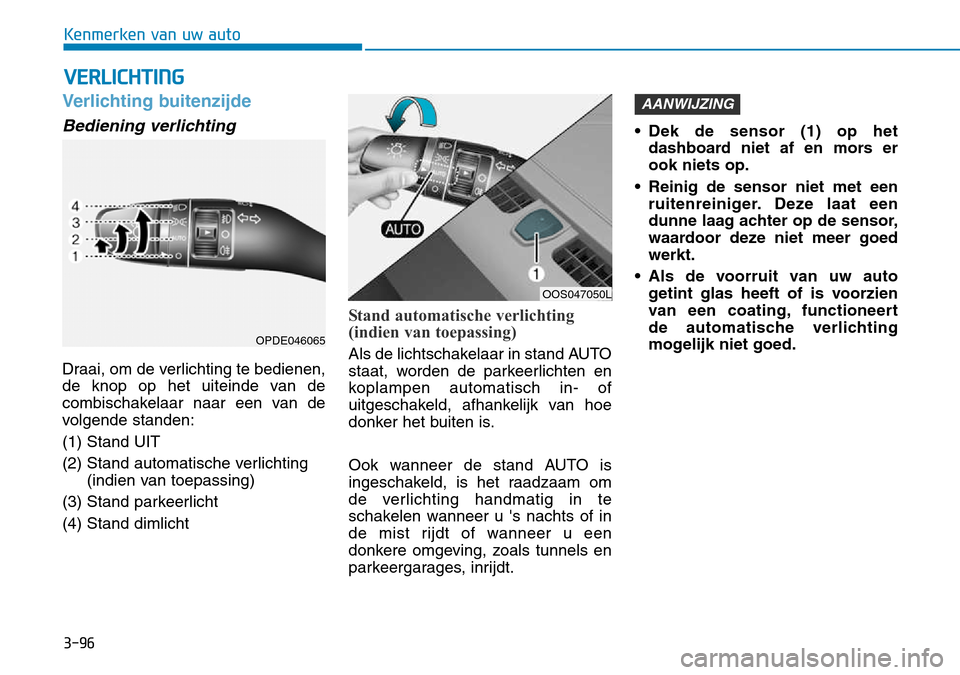 Hyundai Kona 2018 Handleiding (in Dutch) 3-96
Kenmerken van uw auto
Verlichting buitenzijde
Bediening verlichting
Draai, om de verlichting te bedienen,
de knop op het uiteinde van de
combischakelaar naar een van de
volgende standen: (1) Sta Hyundai Kona 2018 Handleiding (in Dutch) 3-96
Kenmerken van uw auto
Verlichting buitenzijde
Bediening verlichting
Draai, om de verlichting te bedienen,
de knop op het uiteinde van de
combischakelaar naar een van de
volgende standen: (1) Sta