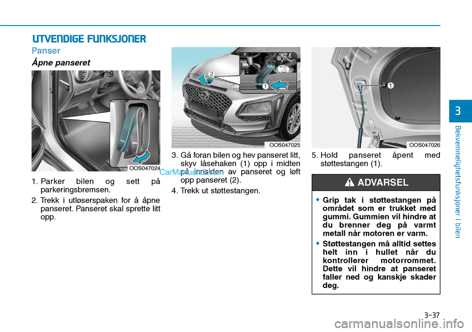 Hyundai Kona 2018  Brukerhåndbok (in Norwegian) 3-37
Bekvemmelighetsfunksjoner i bilen
3
Panser
Åpne panseret
1. Parker bilen og sett p