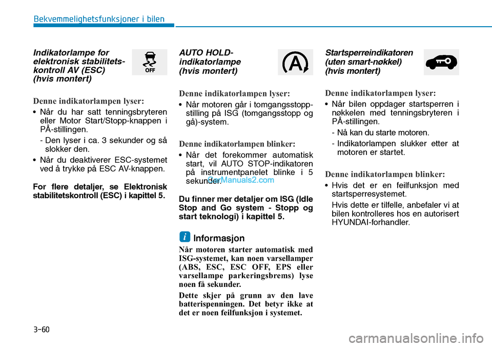 Hyundai Kona 2018  Brukerhåndbok (in Norwegian) 3-60
Bekvemmelighetsfunksjoner i bilen
Indikatorlampe forelektronisk stabilitets- kontroll AV (ESC) (hvis montert)
Denne indikatorlampen lyser:
• N