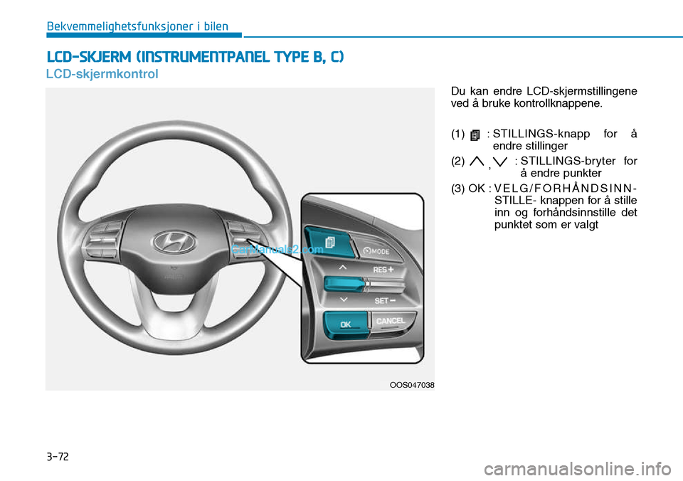Hyundai Kona 2018  Brukerhåndbok (in Norwegian) 3-72
Bekvemmelighetsfunksjoner i bilen
LCD-skjermkontrol
Du kan endre LCD-skjermstillingene 
ved 