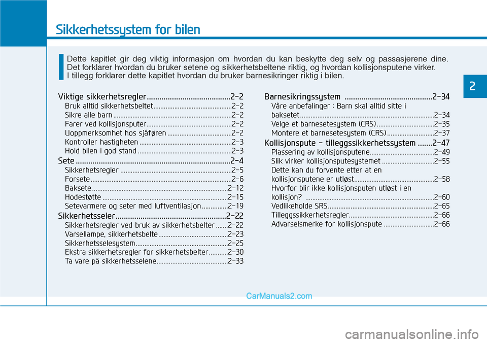Hyundai Kona 2018 Brukerhåndbok (in Norwegian) Sikkerhetssystem for bilen
2
Viktige sikkerhetsregler........................................2-2Bruk alltid sikkerhetsbeltet .............................................2-2
Sikre alle barn ......... Hyundai Kona 2018 Brukerhåndbok (in Norwegian) Sikkerhetssystem for bilen
2
Viktige sikkerhetsregler........................................2-2Bruk alltid sikkerhetsbeltet .............................................2-2
Sikre alle barn .........