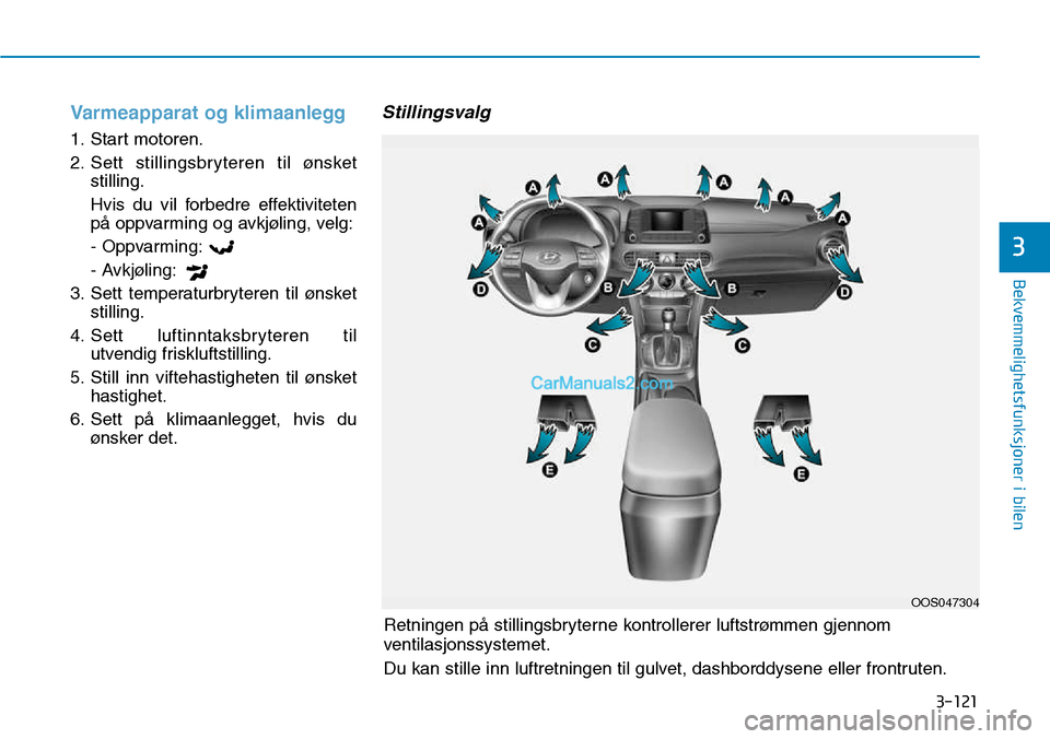 Hyundai Kona 2018  Brukerhåndbok (in Norwegian) 3-121
Bekvemmelighetsfunksjoner i bilen
3
Varmeapparat og klimaanlegg
1. Start motoren. 
2. Sett stillingsbryteren til ønsketstilling.
Hvis du vil forbedre effektiviteten 
p