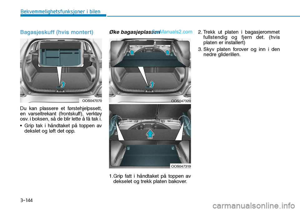 Hyundai Kona 2018  Brukerhåndbok (in Norwegian) 3-144
Bekvemmelighetsfunksjoner i bilen
Bagasjeskuff (hvis montert)
Du kan plassere et førstehjelpssett, 
en varseltrekant (frontskuff), verktøy
osv. i boksen, s