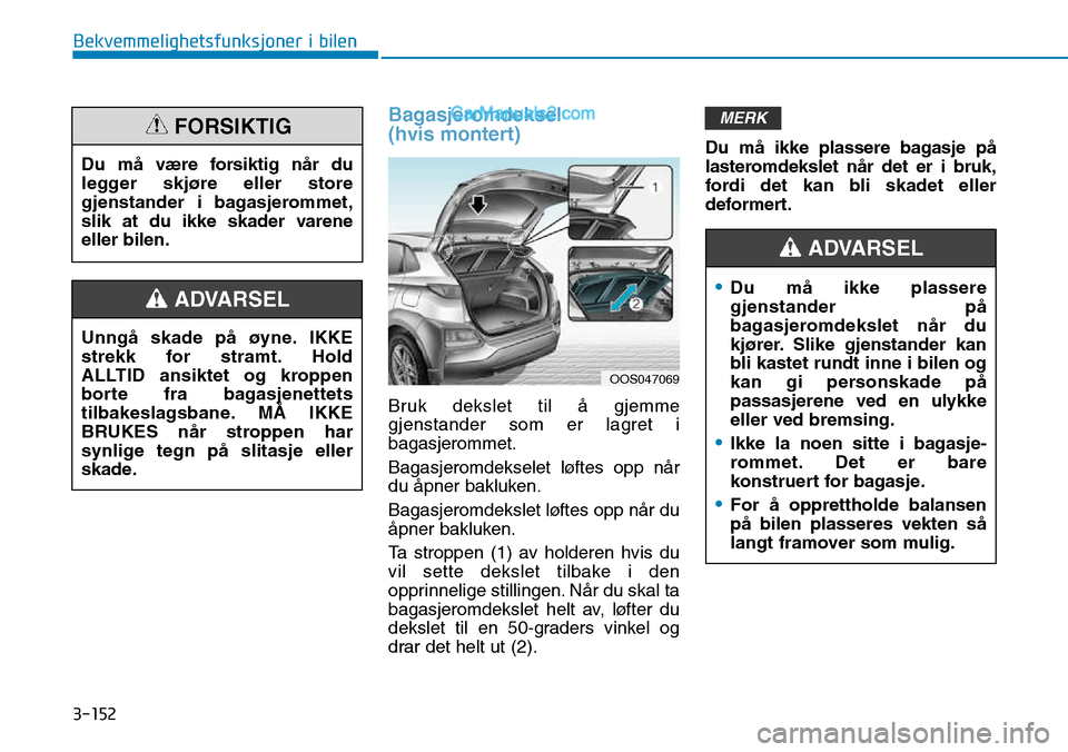 Hyundai Kona 2018  Brukerhåndbok (in Norwegian) 3-152
Bekvemmelighetsfunksjoner i bilen
Bagasjeromdeksel 
(hvis montert)
Bruk dekslet til 