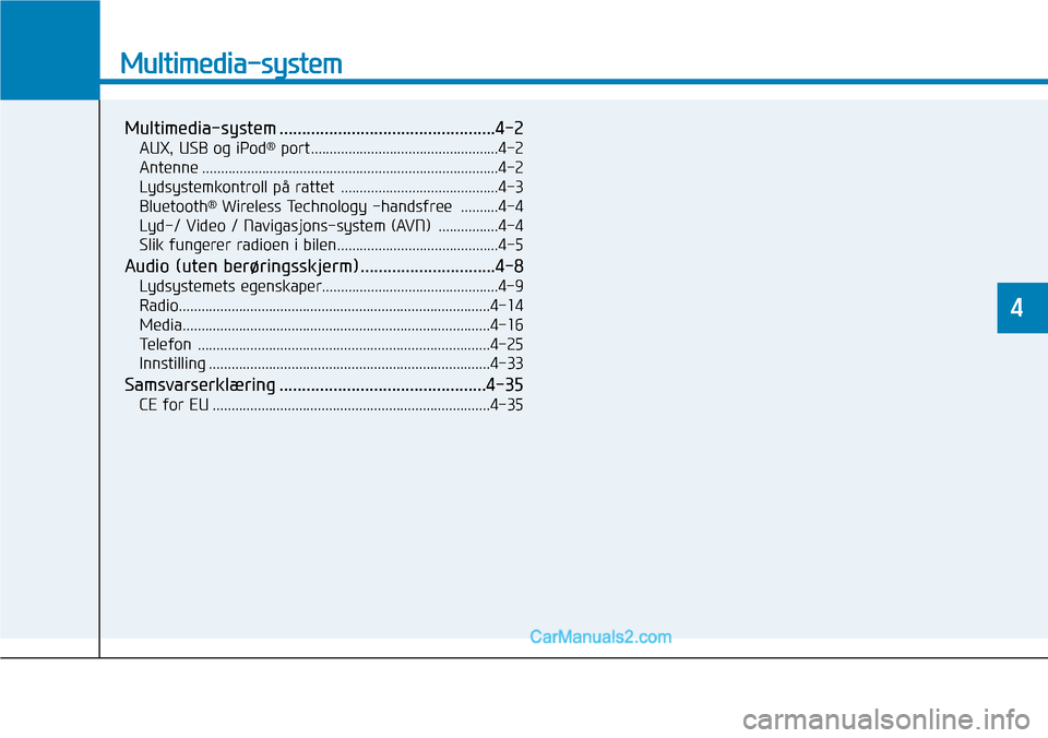 Hyundai Kona 2018 Brukerhåndbok (in Norwegian) Multimedia-system
Multimedia-system ................................................4-2AUX, USB og iPod ®
port..................................................4-2
Antenne ........................... Hyundai Kona 2018 Brukerhåndbok (in Norwegian) Multimedia-system
Multimedia-system ................................................4-2AUX, USB og iPod ®
port..................................................4-2
Antenne ...........................