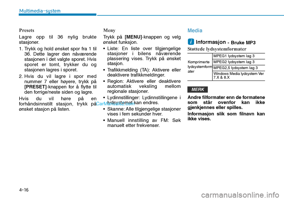 Hyundai Kona 2018  Brukerhåndbok (in Norwegian) 4-16
Multimedia-system
Presets
Lagre opp til 36 nylig brukte 
stasjoner. 
1. Trykk og hold ønsket spor fra 1 til36. Dette lagrer den n