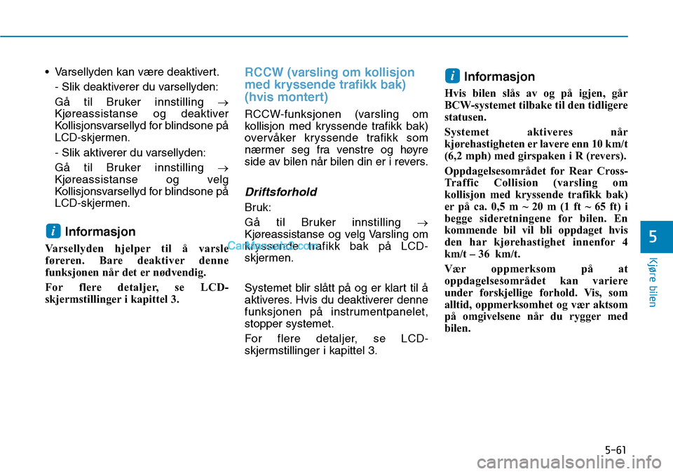 Hyundai Kona 2018  Brukerhåndbok (in Norwegian) 5-61
Kjøre bilen
5
• Varsellyden kan være deaktivert.- Slik deaktiverer du varsellyden: 
G