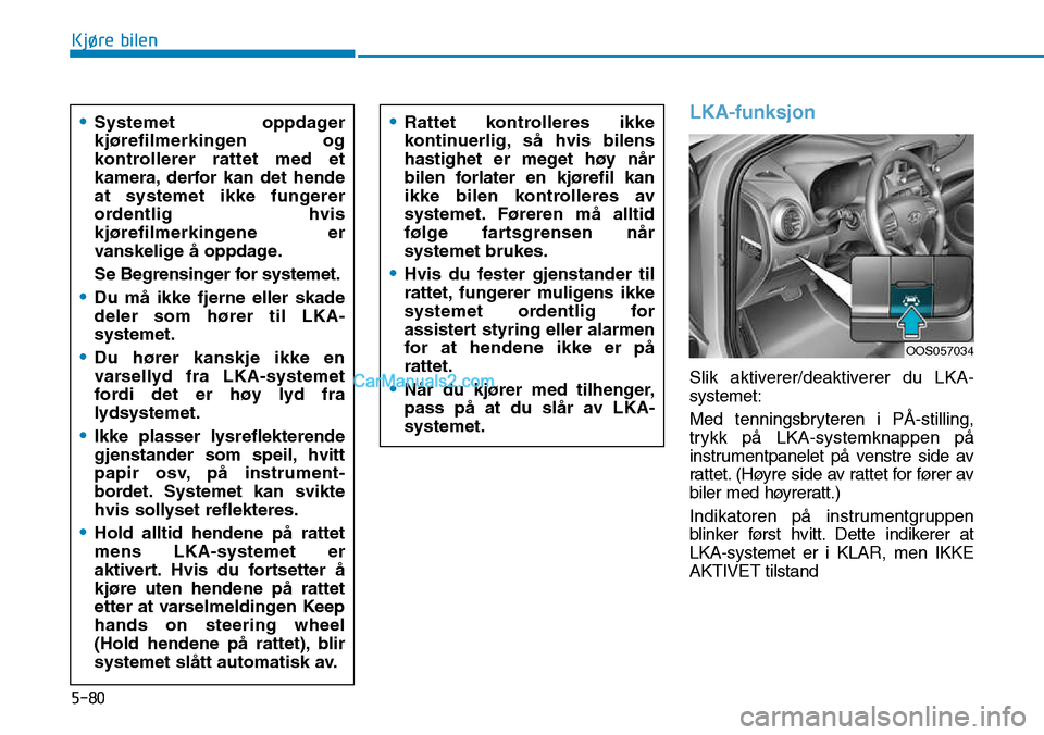 Hyundai Kona 2018  Brukerhåndbok (in Norwegian) 5-80
Kjøre bilen
LKA-funksjon
Slik aktiverer/deaktiverer du LKA- systemet: 
Med tenningsbryteren i PÅ-stilling, 
trykk p