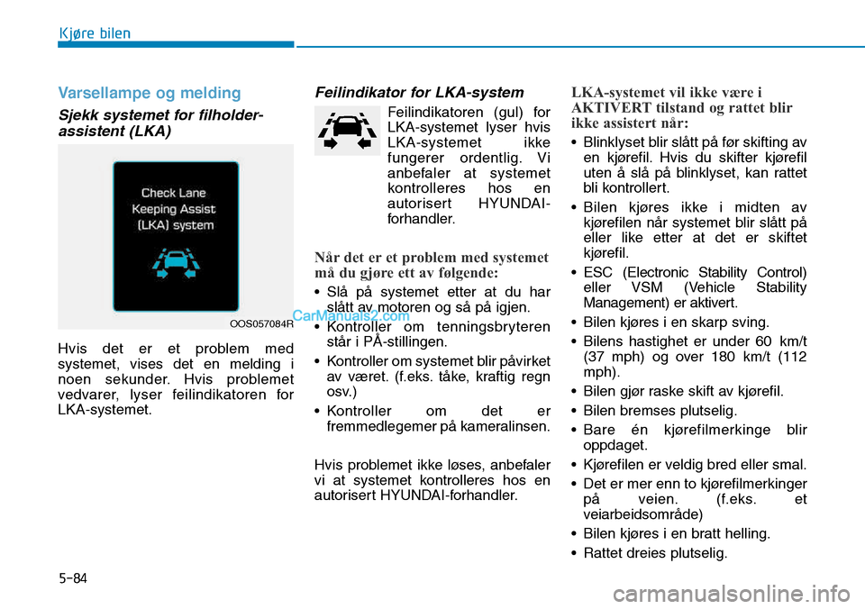 Hyundai Kona 2018  Brukerhåndbok (in Norwegian) 5-84
Kjøre bilen
Varsellampe og melding
Sjekk systemet for filholder-assistent (LKA)
Hvis det er et problem med systemet, vises det en melding i
noen sekunder. Hvis problemet
vedvarer, lyser feilindi