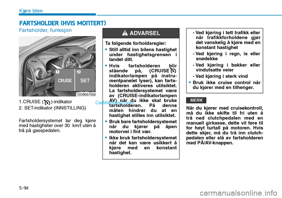Hyundai Kona 2018  Brukerhåndbok (in Norwegian) 5-94
Kjøre bilen
Fartsholder, funksjon
1.CRUISE ( )-indikator 
2. SET-indikator (INNSTILLING) 
Fartsholdersystemet lar deg kjøre 
med hastigheter over 30 km/t uten 