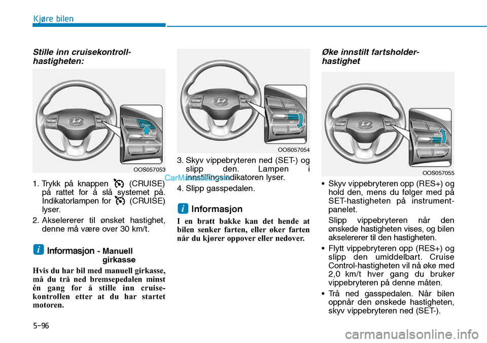 Hyundai Kona 2018  Brukerhåndbok (in Norwegian) 5-96
Kjøre bilen
Stille inn cruisekontroll-hastigheten:
1. Trykk p