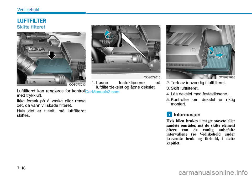 Hyundai Kona 2018  Brukerhåndbok (in Norwegian) 7-18
Vedlikehold
Skifte filteret
Luftfilteret kan rengjøres for kontroll 
med trykkluft. 
Ikke forsøk p