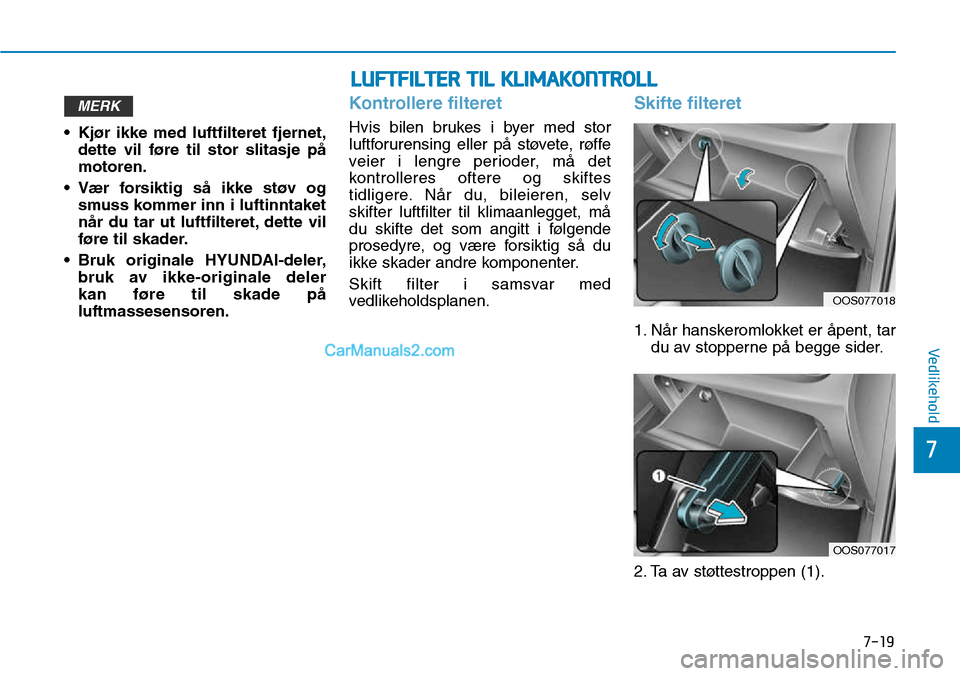 Hyundai Kona 2018  Brukerhåndbok (in Norwegian) 7-19
7
Vedlikehold
• Kjør ikke med luftfilteret fjernet,dette vil føre til stor slitasje p