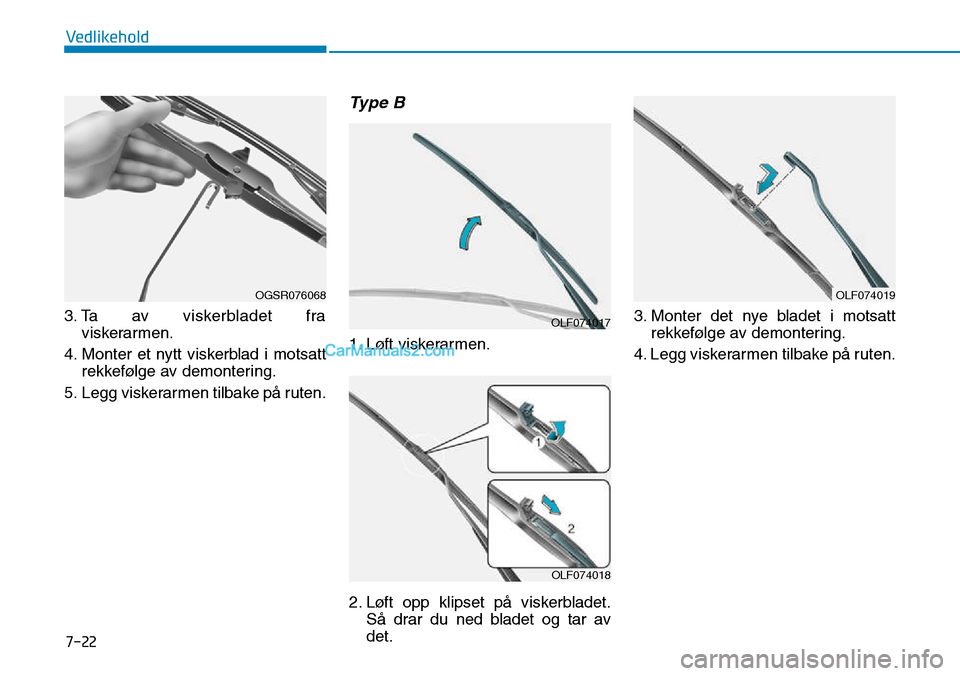 Hyundai Kona 2018  Brukerhåndbok (in Norwegian) 7-22
Vedlikehold
3. Ta av viskerbladet fraviskerarmen.
4. Monter et nytt viskerblad i motsatt rekkefølge av demontering.
5. Legg viskerarmen tilbake p