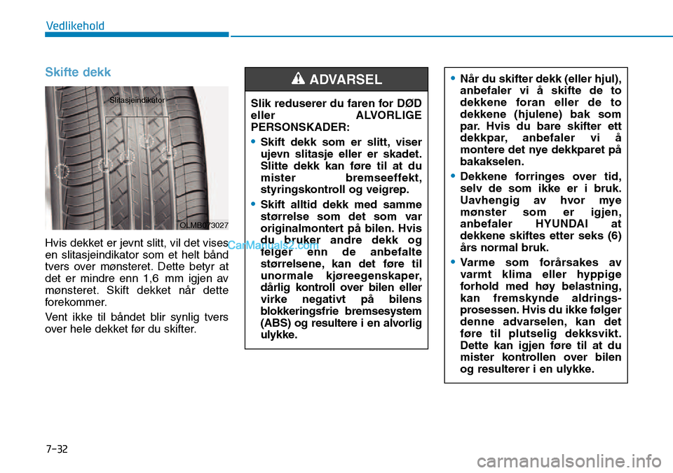 Hyundai Kona 2018  Brukerhåndbok (in Norwegian) 7-32
Vedlikehold
Skifte dekk
Hvis dekket er jevnt slitt, vil det vises en slitasjeindikator som et helt b