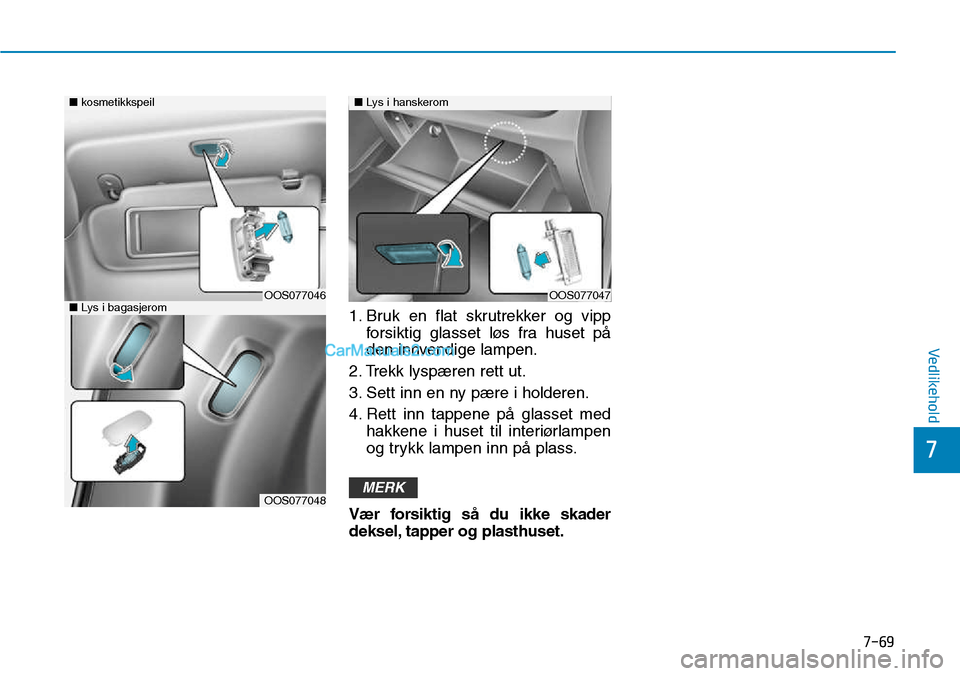 Hyundai Kona 2018  Brukerhåndbok (in Norwegian) 7-69
7
Vedlikehold
1. Bruk en flat skrutrekker og vippforsiktig glasset løs fra huset p