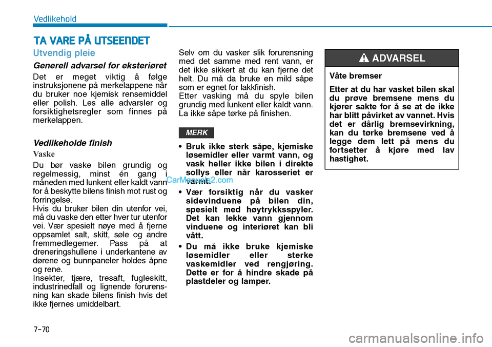 Hyundai Kona 2018  Brukerhåndbok (in Norwegian) 7-70
Vedlikehold
Utvendig pleie
Generell advarsel for eksteriøret
Det er meget viktig 