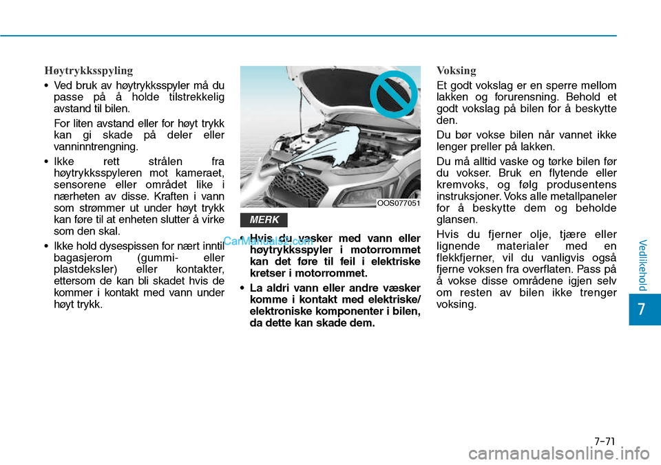 Hyundai Kona 2018  Brukerhåndbok (in Norwegian) 7-71
7
Vedlikehold
Høytrykksspyling
• Ved bruk av høytrykksspyler m