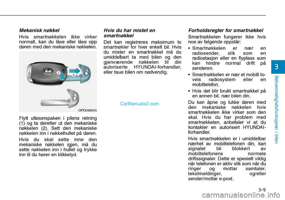 Hyundai Kona 2018  Brukerhåndbok (in Norwegian) 3-9
Bekvemmelighetsfunksjoner i bilen
3
Mekanisk nøkkel
Hvis smartnøkkelen ikke virker 
normalt, kan du l