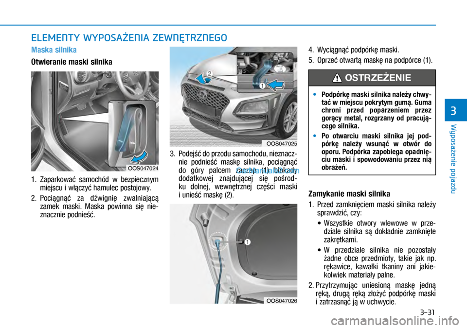 Hyundai Kona 2018 Instrukcja Obsługi (in Polish) 3-31
Wyposażenie pojazdu
3
ELEMENTY WYPOSAŻENIA ZEWNĘTRZNEGO
Maska silnika
Otwieranie maski silnika
1. Zaparkować samochód w bezpiecznym
miejscu i włączyć hamulec postojowy.
2. Poci Hyundai Kona 2018 Instrukcja Obsługi (in Polish) 3-31
Wyposażenie pojazdu
3
ELEMENTY WYPOSAŻENIA ZEWNĘTRZNEGO
Maska silnika
Otwieranie maski silnika
1. Zaparkować samochód w bezpiecznym
miejscu i włączyć hamulec postojowy.
2. Poci