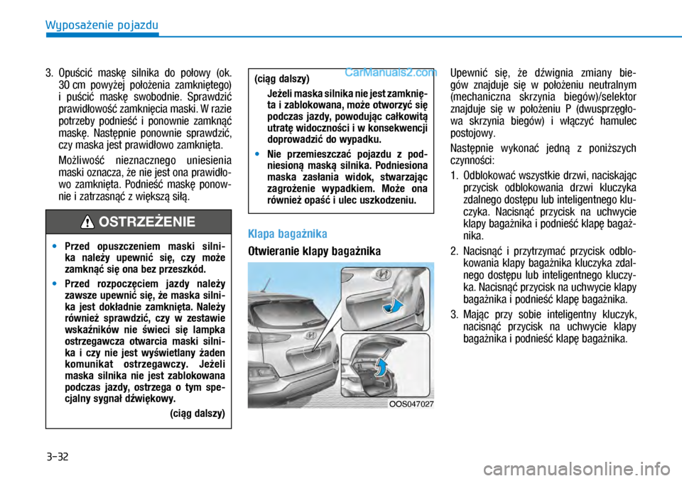 Hyundai Kona 2018 Instrukcja Obsługi (in Polish) 3-32
Wyposażenie pojazdu
3. Opuścić maskę silnika do połowy (ok.
30 cm powyżej położenia zamkniętego)
i puścić maskę swobodnie. Sprawdzić
prawidłowość zamknięcia mask Hyundai Kona 2018 Instrukcja Obsługi (in Polish) 3-32
Wyposażenie pojazdu
3. Opuścić maskę silnika do połowy (ok.
30 cm powyżej położenia zamkniętego)
i puścić maskę swobodnie. Sprawdzić
prawidłowość zamknięcia mask