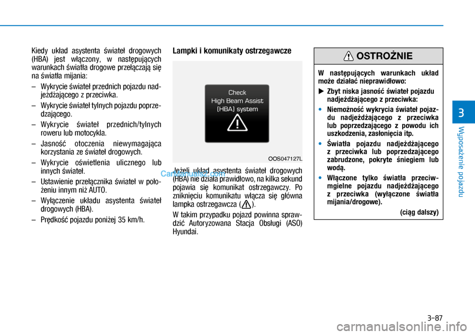 Hyundai Kona 2018 Instrukcja Obsługi (in Polish) 3-87
Wyposażenie pojazdu
3
Kiedy układ asystenta świateł drogowych
(HBA) jest włączony, w następujących
warunkach światła drogowe przełączają się
na światła mijania:
– Wyk Hyundai Kona 2018 Instrukcja Obsługi (in Polish) 3-87
Wyposażenie pojazdu
3
Kiedy układ asystenta świateł drogowych
(HBA) jest włączony, w następujących
warunkach światła drogowe przełączają się
na światła mijania:
– Wyk