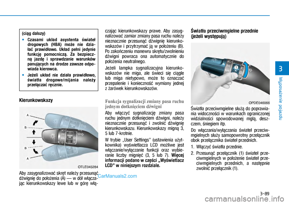 Hyundai Kona 2018 Instrukcja Obsługi (in Polish) 3-89
Wyposażenie pojazdu
3
Kierunkowskazy
Aby zasygnalizować skręt należy przesunąć
dźwignię do położenia (A) — w dół włącza-
jąc kierunkowskazy lewe lub w górę włą-
czaj Hyundai Kona 2018 Instrukcja Obsługi (in Polish) 3-89
Wyposażenie pojazdu
3
Kierunkowskazy
Aby zasygnalizować skręt należy przesunąć
dźwignię do położenia (A) — w dół włącza-
jąc kierunkowskazy lewe lub w górę włą-
czaj