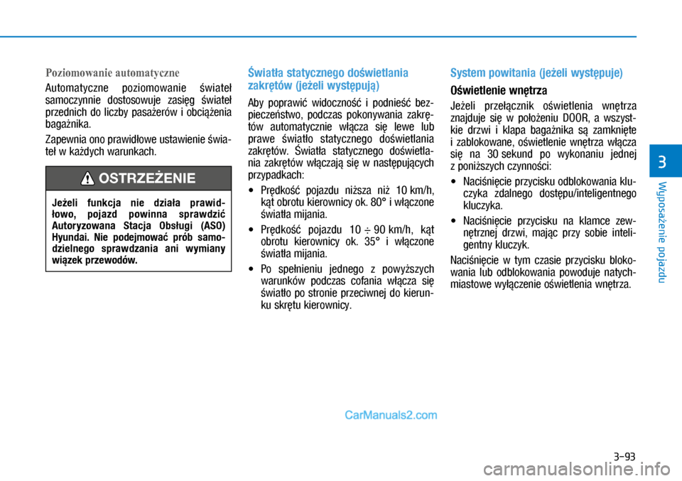 Hyundai Kona 2018 Instrukcja Obsługi (in Polish) 3-93
Wyposażenie pojazdu
3
Poziomowanie automatyczne
Automatyczne poziomowanie świateł
samoczynnie dostosowuje zasięg świateł
przednich do liczby pasażerów i obciążenia
bagażnika Hyundai Kona 2018 Instrukcja Obsługi (in Polish) 3-93
Wyposażenie pojazdu
3
Poziomowanie automatyczne
Automatyczne poziomowanie świateł
samoczynnie dostosowuje zasięg świateł
przednich do liczby pasażerów i obciążenia
bagażnika