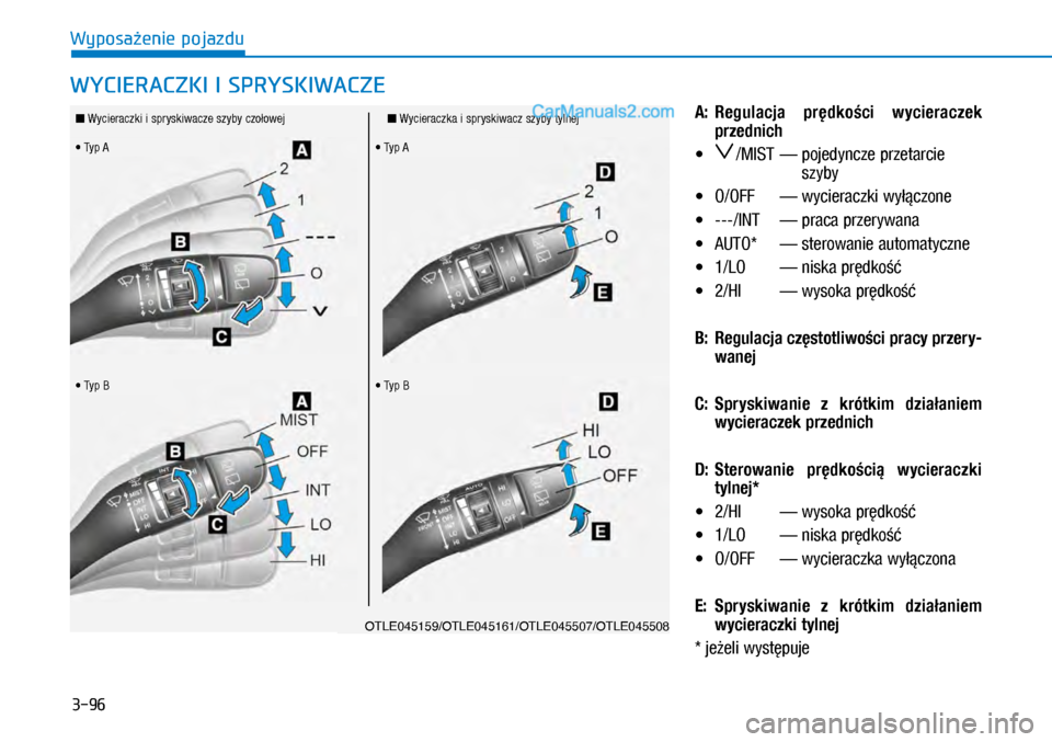 Hyundai Kona 2018  Instrukcja Obsługi (in Polish) 3-96
Wyposażenie pojazdu
A:  Regulacja  prędkości  wycieraczek 
przednich
X�/MIST  —  pojedyncze przetarcie 
szyby
X�O/OFF  — wycieraczki wyłączone
X�---/INT  — praca przerywana 
X�