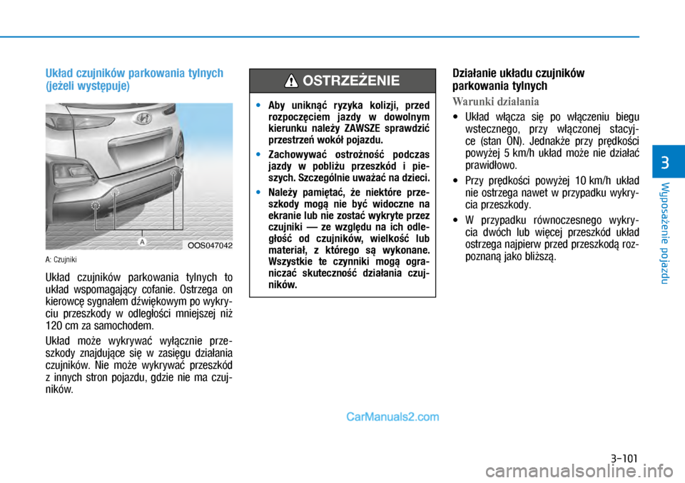 Hyundai Kona 2018 Instrukcja Obsługi (in Polish) 3-101
Wyposażenie pojazdu
3
Układ czujników parkowania tylnych
(jeżeli występuje)
A: Czujniki
Układ czujników parkowania tylnych to
układ wspomagający cofanie. Ostrzega on
kierowc Hyundai Kona 2018 Instrukcja Obsługi (in Polish) 3-101
Wyposażenie pojazdu
3
Układ czujników parkowania tylnych
(jeżeli występuje)
A: Czujniki
Układ czujników parkowania tylnych to
układ wspomagający cofanie. Ostrzega on
kierowc
